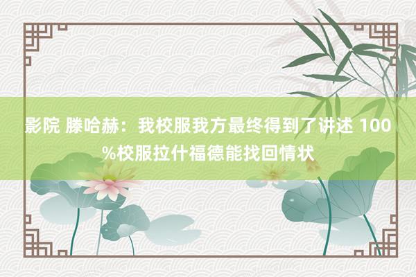 影院 滕哈赫：我校服我方最终得到了讲述 100%校服拉什福德能找回情状