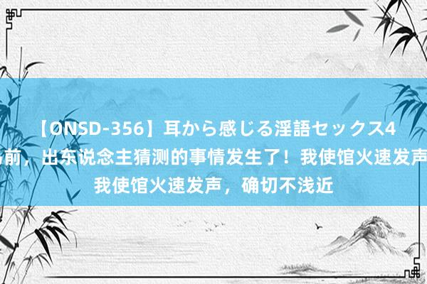 【ONSD-356】耳から感じる淫語セックス4時間 莫迪访乌前，出东说念主猜测的事情发生了！我使馆火速发声，确切不浅近