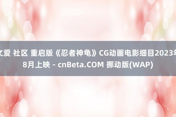 文爱 社区 重启版《忍者神龟》CG动画电影细目2023年8月上映 - cnBeta.COM 挪动版(WAP)